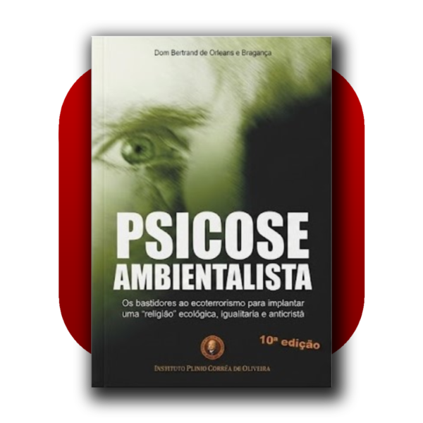Psicose Ambientalista - Dom Bertrand de Orleans e Bragança